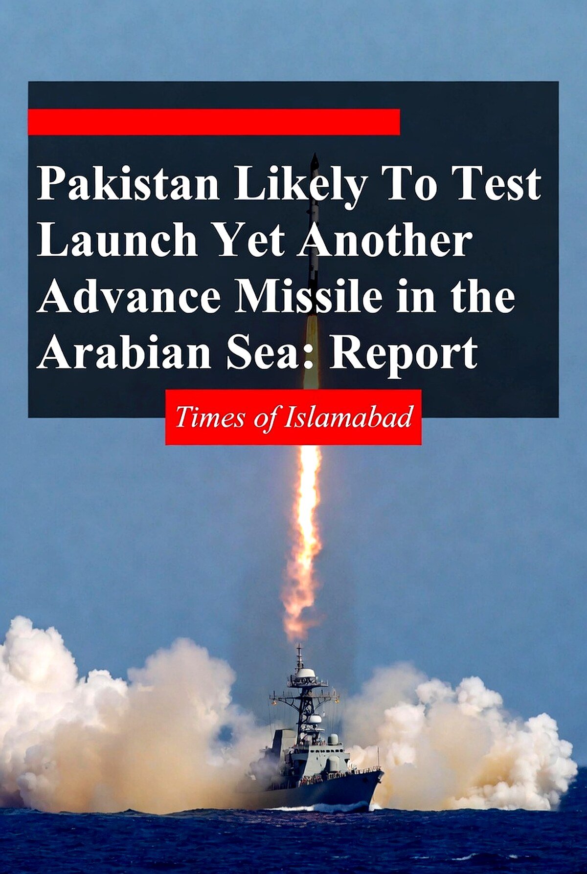 Pakistan Likely To Test Launch Yet Another Advance Missile in the Arabian Sea