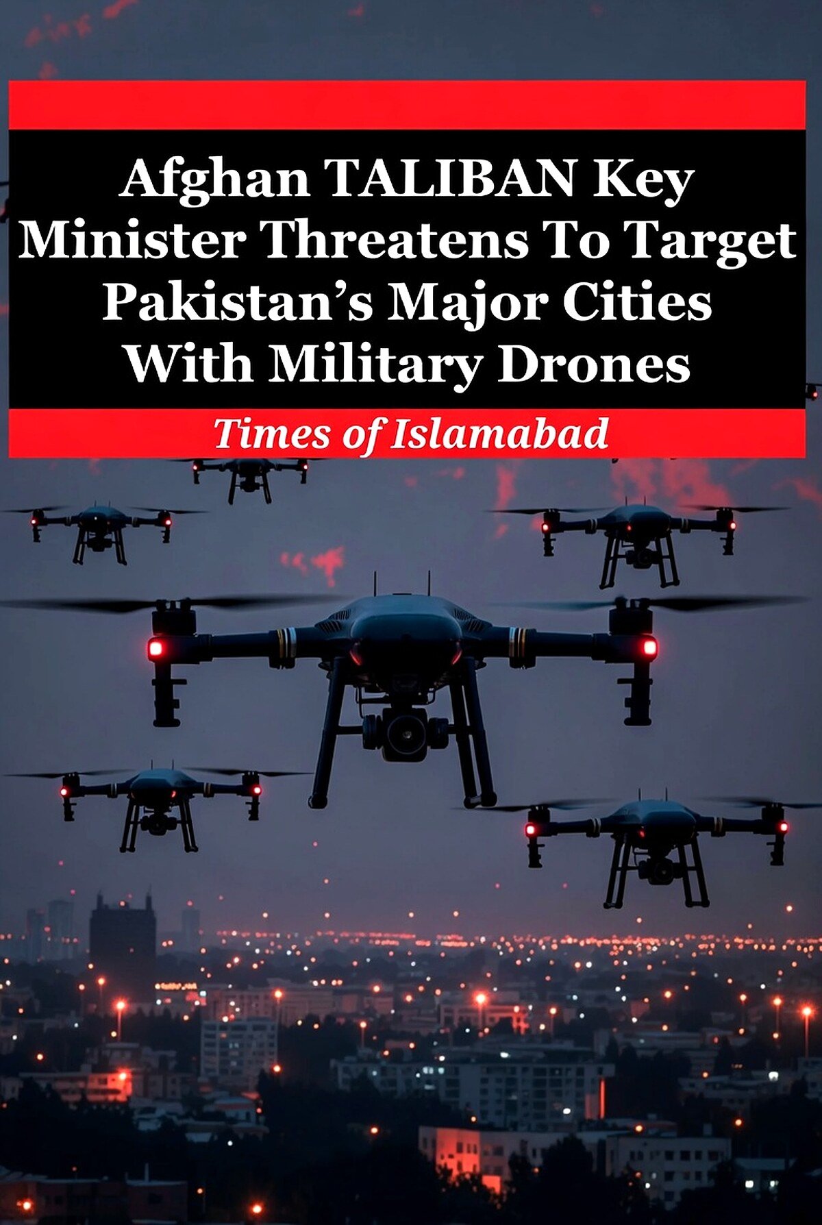 Afghan Taliban Minister  Threatens To Target Pakistan’s Major Cities With Military Drones 
