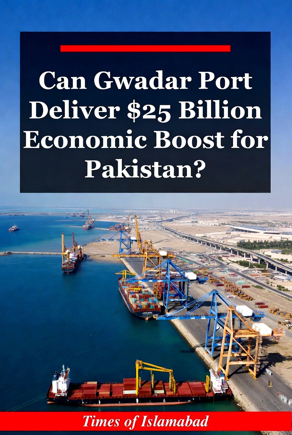Can Gwadar Port Deliver $25 Billion Economic Boost for Pakistan?