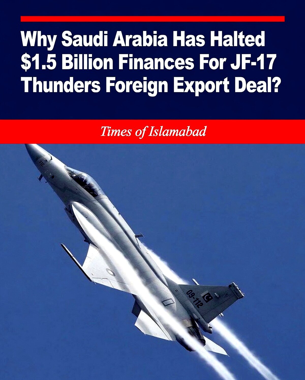 Why Saudi Arabia Has Halted $1.5 Billion Finances For JF 17 Thunders Foreign Export Deal? 
